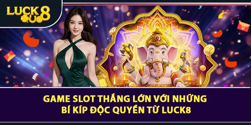 Game Slot Thắng Lớn Với Những Bí Kíp Độc Quyền Từ LUCK8