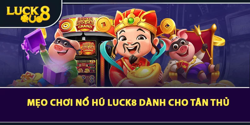 Khám Phá Nổ Hũ LUCK8 - Cơ Hội Sở Hữu Jackpot Khủng