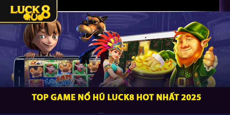 Khám Phá Nổ Hũ LUCK8 - Cơ Hội Sở Hữu Jackpot Khủng